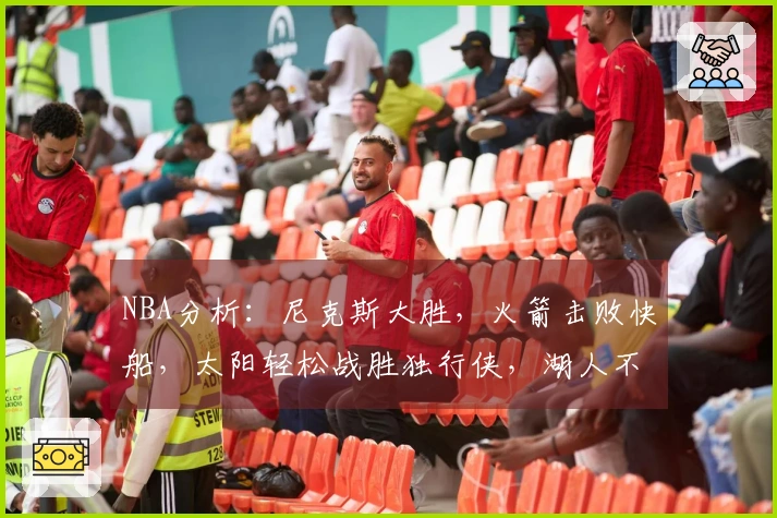 NBA分析：尼克斯大胜，火箭击败快船，太阳轻松战胜独行侠，湖人不敌马刺
