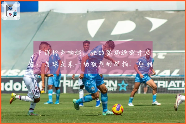 下课铃声响起,她的赛场逐渐开启,与球友来一场激烈的挥拍! 胜利近在咫尺