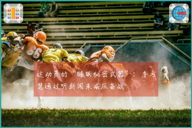 运动员的“睡眠秘密武器”：李方慧通过听新闻来减压备战