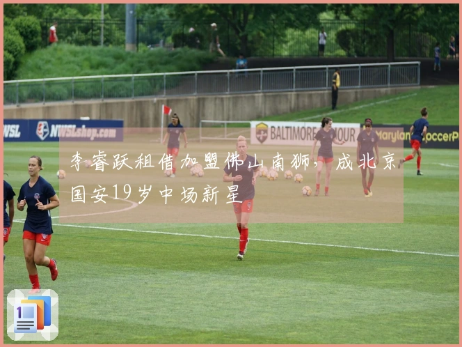 李睿跃租借加盟佛山南狮，成北京国安19岁中场新星